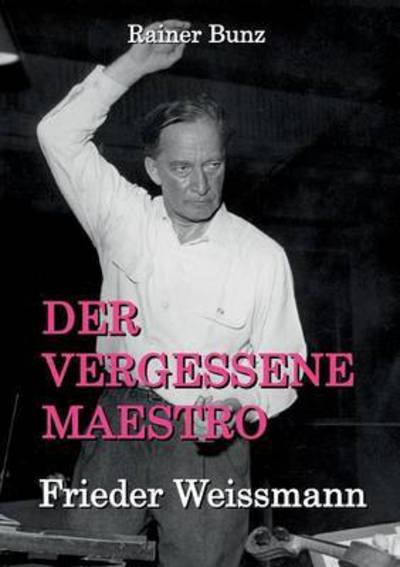 Cover for Rainer Bunz · Der vergessene Maestro: Frieder Weissmann (Paperback Book) (2016)