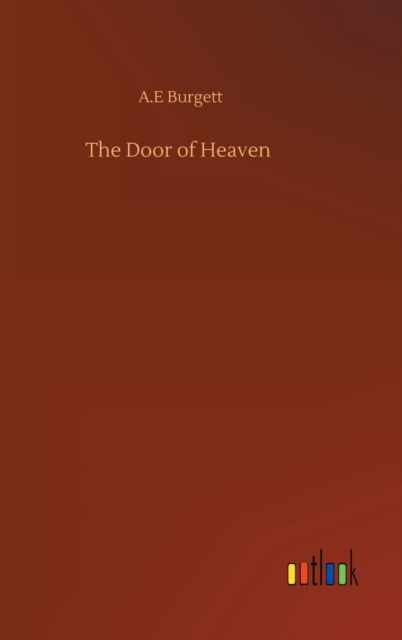 Cover for A E Burgett · The Door of Heaven (Hardcover Book) (2020)