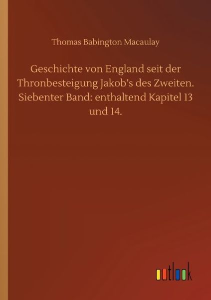 Cover for Thomas Babington Macaulay · Geschichte von England seit der Thronbesteigung Jakob's des Zweiten. Siebenter Band: enthaltend Kapitel 13 und 14. (Paperback Book) (2020)