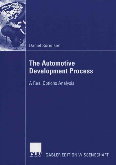 The Automotive Development Process: A Real Options Analysis - Daniel Sorensen - Books - Deutscher Universitats-Verlag - 9783835004993 - September 26, 2006