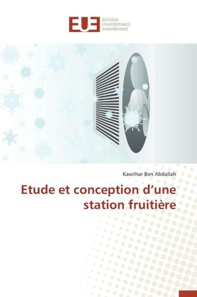 Etude et Conception D'une Station Fruitiere - Ben Abdallah Kawthar - Books - Editions Universitaires Europeennes - 9783841746993 - February 28, 2018