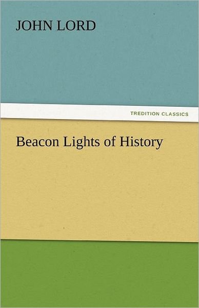 Cover for John Lord · Beacon Lights of History (Tredition Classics) (Paperback Book) (2011)