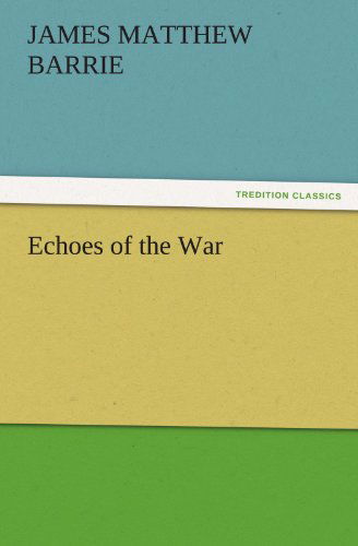 Echoes of the War (Tredition Classics) - J. M. (James Matthew) Barrie - Books - tredition - 9783842471993 - November 30, 2011
