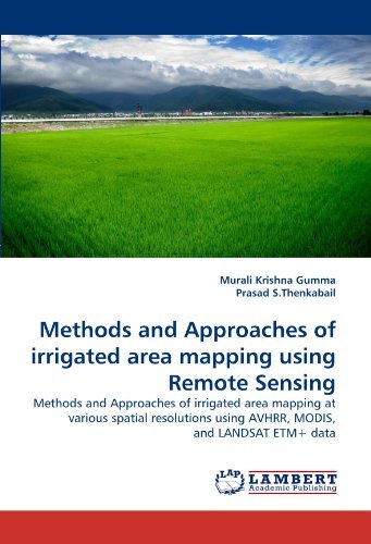 Cover for Prasad S.thenkabail · Methods and Approaches of Irrigated Area Mapping Using Remote Sensing: Methods and Approaches of Irrigated Area Mapping at Various Spatial Resolutions Using Avhrr, Modis, and Landsat Etm+ Data (Pocketbok) (2011)