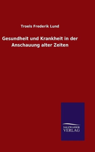 Cover for Troels Frederik Lund · Gesundheit und Krankheit in der Anschauung alter Zeiten (Hardcover bog) (2015)