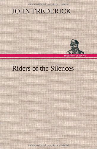 Riders of the Silences - John Frederick - Kirjat - TREDITION CLASSICS - 9783849162993 - keskiviikko 12. joulukuuta 2012