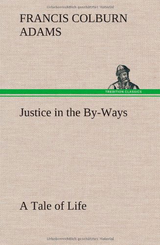 Cover for F. Colburn Adams · Justice in the By-ways, a Tale of Life (Hardcover Book) (2013)