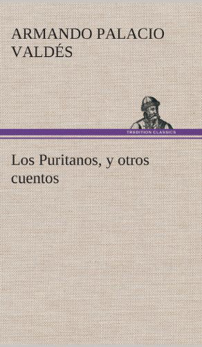 Los Puritanos, Y Otros Cuentos - Armando Palacio Valdes - Books - TREDITION CLASSICS - 9783849526993 - March 4, 2013