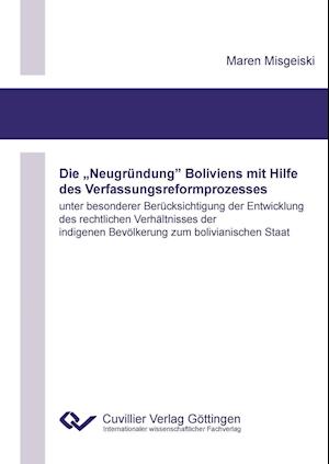 Cover for Maren Misgeiski · Die &quot;Neugründung&quot; Boliviens mit Hilfe des Verfassungsreformprozesses unter besonderer Berücksichtigung der Entwicklung des rechtlichen Verhältnisses der indigenen Bevölkerung zum bolivianischen Staat (Paperback Book) (2013)