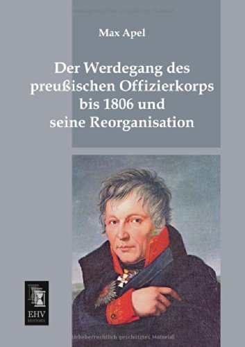 Cover for Max Apel · Der Werdegang Des Preussischen Offizierkorps Bis 1806 Und Seine Reorganisation (Paperback Bog) [German edition] (2013)