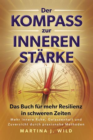 Der Kompass zur inneren Stärke - Martina J. Wild - Books - Eulogia Verlags GmbH - 9783969671993 - March 6, 2022