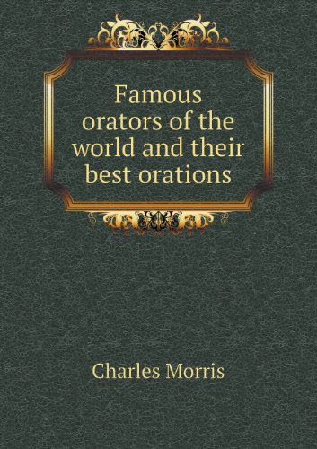 Cover for Charles Morris · Famous Orators of the World and Their Best Orations (Paperback Book) (2013)