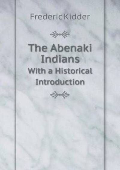 Cover for Frederic Kidder · The Abenaki Indians with a Historical Introduction (Paperback Book) (2015)