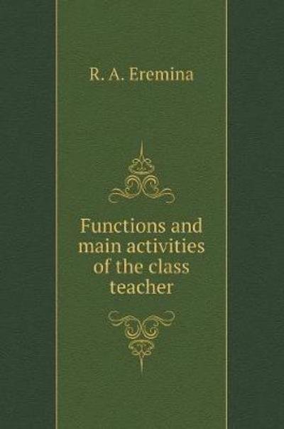 Functions and Main Activities of the Class Teacher - R A Eremina - Boeken - Book on Demand Ltd. - 9785519573993 - 9 januari 2018