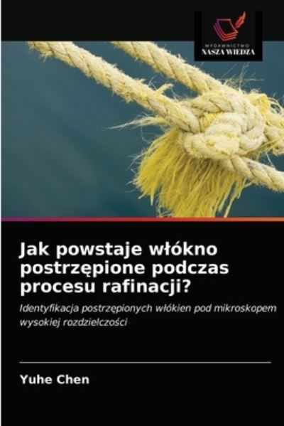 Jak powstaje wlokno postrz?pione podczas procesu rafinacji? - Yuhe Chen - Books - Wydawnictwo Nasza Wiedza - 9786202742993 - March 3, 2021