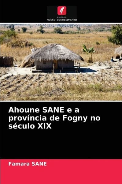 Cover for Famara Sane · Ahoune SANE e a provincia de Fogny no seculo XIX (Paperback Book) (2021)