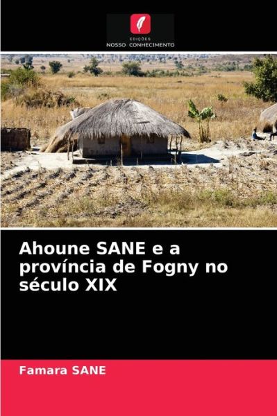 Ahoune SANE e a provincia de Fogny no seculo XIX - Famara Sane - Books - Edicoes Nosso Conhecimento - 9786203518993 - March 23, 2021