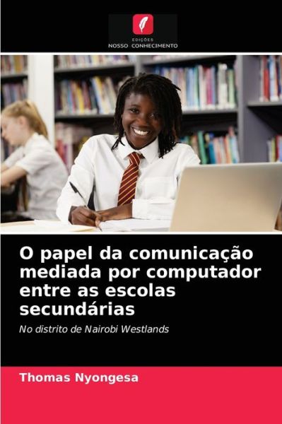 Cover for Thomas Nyongesa · O papel da comunicacao mediada por computador entre as escolas secundarias (Paperback Book) (2021)