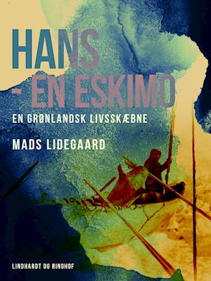 Cover for Mads Lidegaard · Hans – en eskimo. En grønlandsk livsskæbne (Sewn Spine Book) [1st edition] (2023)