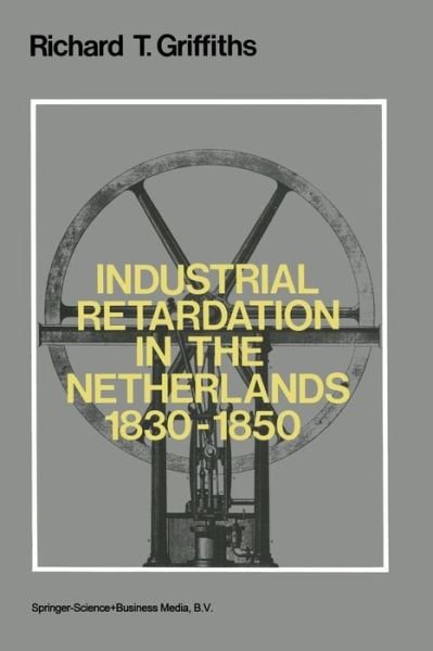 Richard Griffiths · Industrial Retardation in the Netherlands 1830-1850 (Pocketbok) [Softcover reprint of the original 1st ed. 1979 edition] (1980)