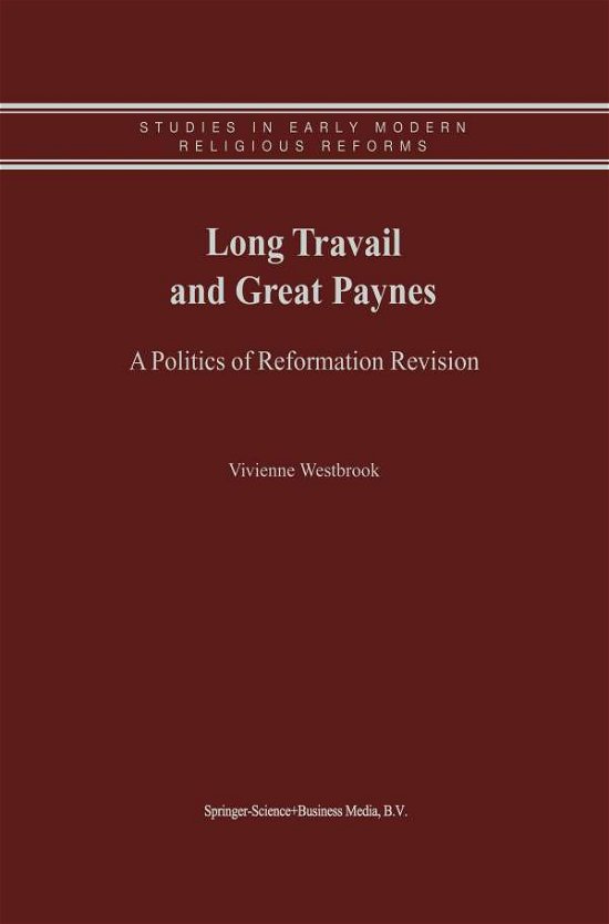 Vivienne Westbrook · Long Travail and Great Paynes: A Politics of Reformation Revision - Studies in Early Modern Religious Tradition, Culture and Society (Paperback Bog) [Softcover reprint of the original 1st ed. 2001 edition] (2010)