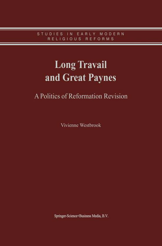 Vivienne Westbrook · Long Travail and Great Paynes: A Politics of Reformation Revision - Studies in Early Modern Religious Tradition, Culture and Society (Paperback Bog) [Softcover reprint of the original 1st ed. 2001 edition] (2010)