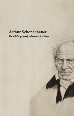 Cover for Arthur Schopenhauer · De båda grundproblemen i etiken : om den mänskliga viljans frihet : moralens fundament (Book) (2014)