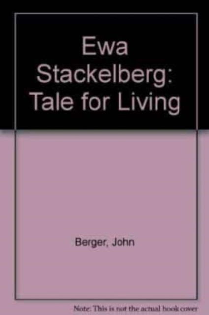 Cover for John Berger · Ewa Stackelberg: Tale for Living (Hardcover bog) (2001)