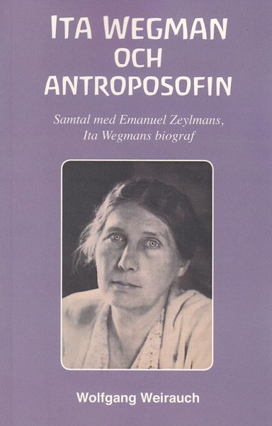 Cover for Wolfgang Weirauch · Ita Wegman och antroposofin : samtal med ­Emanuel Zeylmans, Ita Wegmans biograf (Buch) (2016)