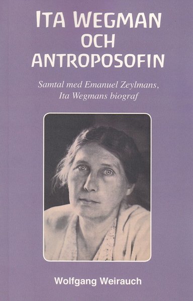 Cover for Wolfgang Weirauch · Ita Wegman och antroposofin : samtal med ­Emanuel Zeylmans, Ita Wegmans biograf (Bok) (2016)
