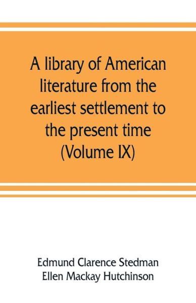 Cover for Edmund Clarence Stedman · A library of American literature from the earliest settlement to the present time (Volume IX) (Paperback Book) (2019)