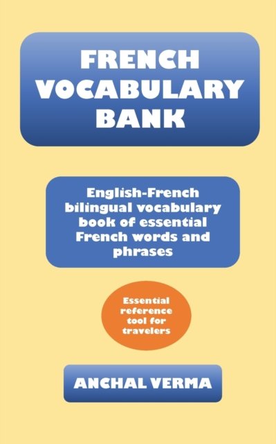 French Vocabulary Bank: English-French bilingual vocabulary book of essential French words and phrases - Anchal Verma - Bøger - Anchal Verma - 9789353919993 - 23. april 2020