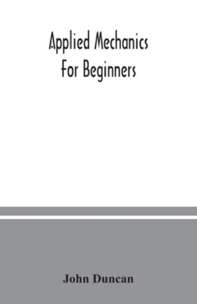 Applied mechanics for beginners - John Duncan - Livres - Alpha Edition - 9789354037993 - 10 juillet 2020