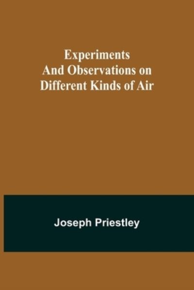 Cover for Joseph Priestley · Experiments and Observations on Different Kinds of Air (Paperback Book) (2021)