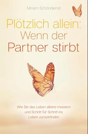 Cover for Miriam Schöndienst · Plötzlich allein: Wenn der Partner stirbt - Wie Sie das Leben alleine meistern und Schritt für Schritt ins Leben zurückfinden (Paperback Book) (2021)