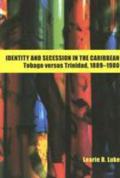 Cover for Learie Luke · Identity and Secession in the Caribbean: Tobago Versus Trinidad, 1889-1990 (Paperback Bog) (2006)