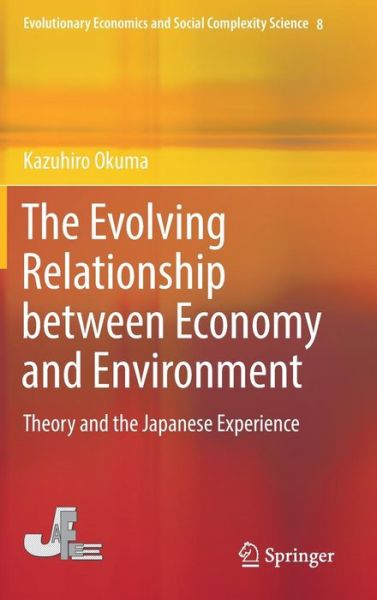 The Evolving Relationship between Economy and Environment: Theory and the Japanese Experience - Evolutionary Economics and Social Complexity Science - Kazuhiro Okuma - Books - Springer Verlag, Singapore - 9789811040993 - April 7, 2017