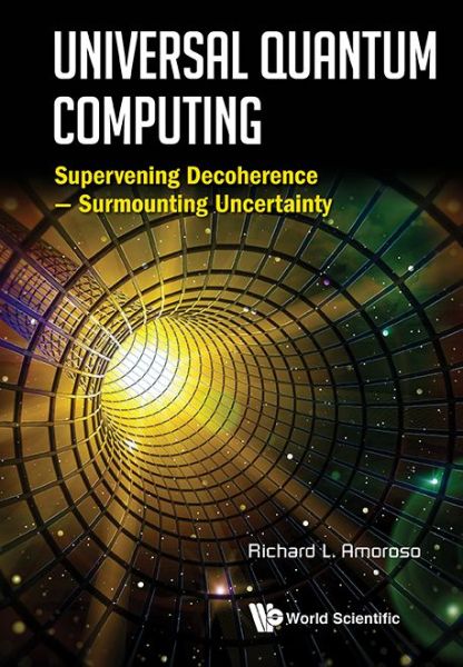 Cover for Amoroso, Richard L (Noetic Advanced Studies Inst, Usa) · Universal Quantum Computing: Supervening Decoherence - Surmounting Uncertainty (Hardcover Book) (2017)