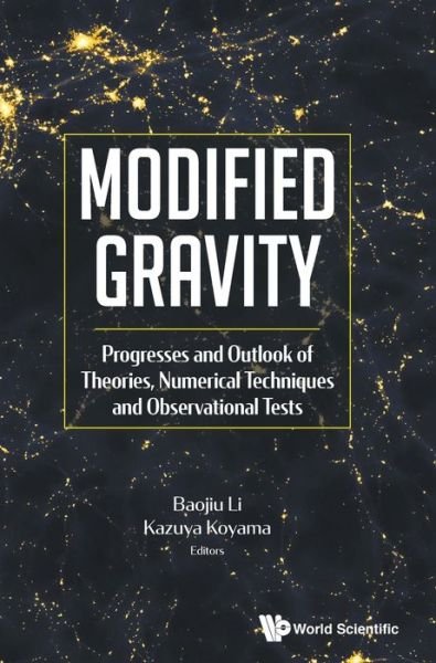 Modified Gravity: Progresses And Outlook Of Theories, Numerical Techniques And Observational Tests - Baojiu Li - Boeken - World Scientific Publishing Co Pte Ltd - 9789813273993 - 31 oktober 2019