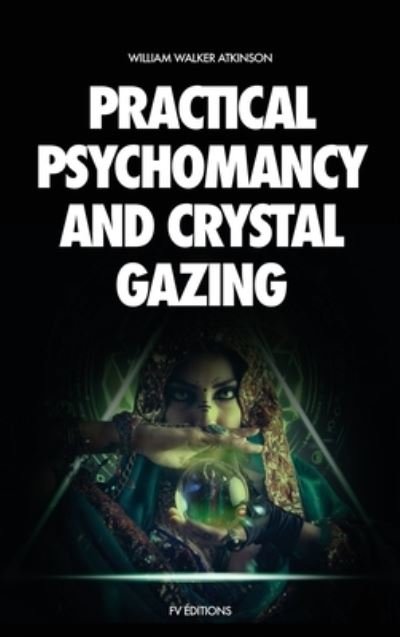 Cover for William Walker Atkinson · Practical Psychomancy and Crystal Gazing: A Course of Lessons on The Psychic Phenomena of Distant Sensing, Clairvoyance, Psychometry, Crystal Gazing, Etc. (Gebundenes Buch) [Large type / large print edition] (2020)