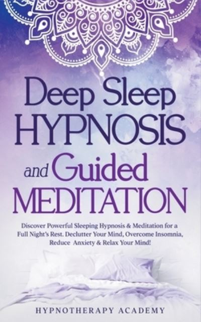 Cover for Hypnotherapy Academy · Deep Sleep Hypnosis and Guided Meditation: Discover Powerful Sleeping Hypnosis &amp; Meditation for a Full Night's Rest. Declutter Your Mind, Overcome Insomnia, Reduce Anxiety &amp; Relax Your Mind! - Hypnosis and Meditation (Paperback Book) (2022)