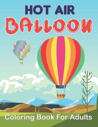 Hot Air Balloon Coloring Book for Adults: 50 Unique Pages to Color on Cute Hot Air Balloons, Art Animals Designs, Sky Pattern and Relaxation for Fun. - Mrandy Bcdaniel Press - Books - Independently Published - 9798503394993 - May 12, 2021