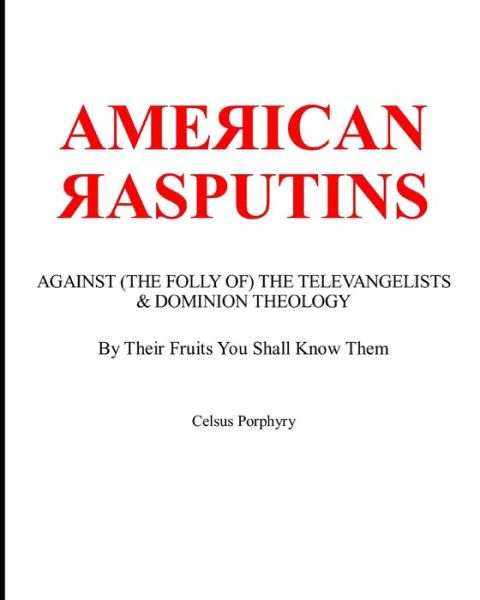 Cover for Celsus Porphyry · American Rasputins: AGAINST (THE FOLLY OF) THE TELEVANGELISTS &amp; DOMINION THEOLOGY: By Their Fruits You Shall Know Them (Paperback Book) (2020)