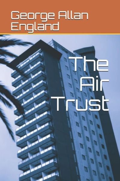 The Air Trust - George Allan England - Bøger - Independently Published - 9798693369993 - 23. februar 2021