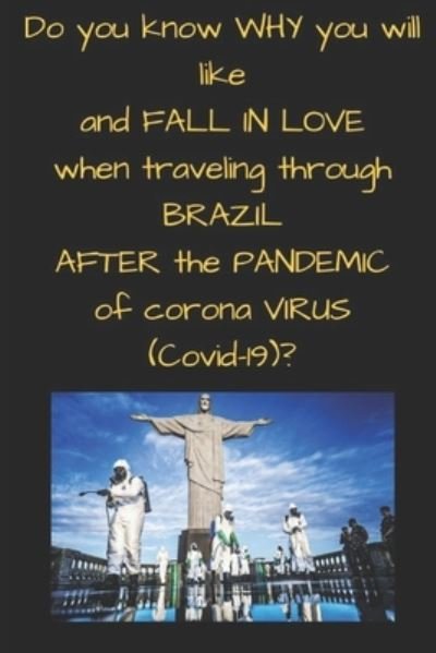 Do you know WHY you will like and FALL IN LOVE when traveling through BRAZIL AFTER the PANDEMIC of corona VIRUS ( Covid-19 )? - Pedro Santos - Livros - Independently Published - 9798694669993 - 7 de outubro de 2020