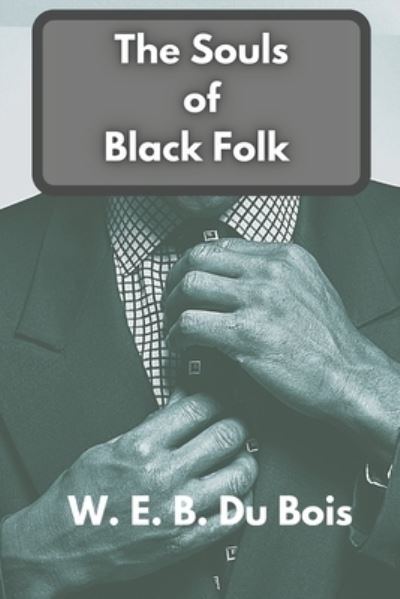 The Souls of Black Folk - W E B Du Bois - Books - Independently Published - 9798709129993 - February 14, 2021