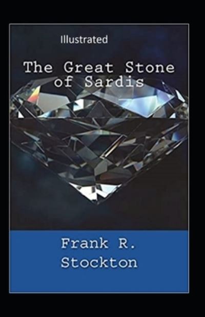 Cover for Frank R Stockton · The Great Stone of Sardis Illustrated (Taschenbuch) (2021)