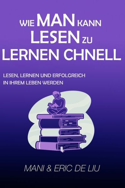 Cover for Mani Und Eric de Liu · Wie Man Kann Lesen Zu Lernen Chnell: Lesen, lernen und erfolgreich werden (Paperback Book) (2022)