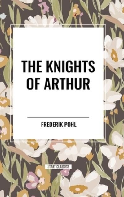 Cover for Frederik Pohl · The Knights of Arthur (Inbunden Bok) (2024)