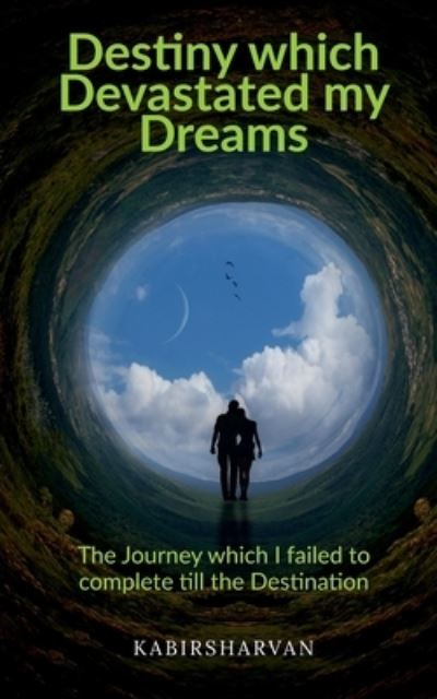 Cover for Kabirsharvan · Destiny which Devastated my Dreams: The Journey which I failed to complete till the Destination (Paperback Book) (2021)